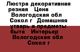Люстра декоративная резная › Цена ­ 1 500 - Вологодская обл., Сокол г. Домашняя утварь и предметы быта » Интерьер   . Вологодская обл.,Сокол г.